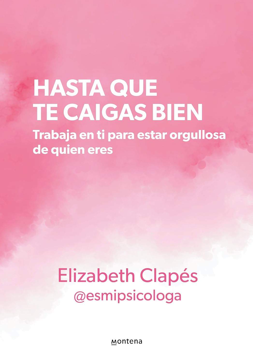 Hasta Que Te Caigas Bien. Trabaja En Ti Para Estar Orgullosa De Quien Eres / Montena