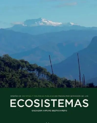 Diseño de sistemas y políticas públicas de pagos por servicios de los ecosistemas Colpos Colegio de Postgraduados