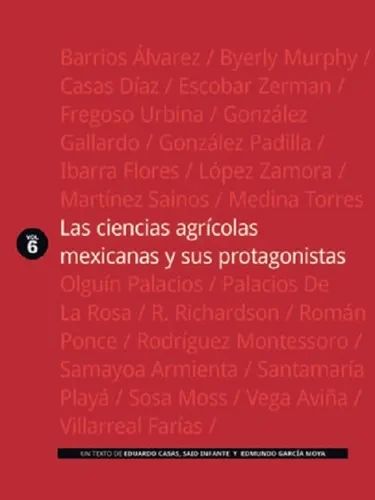 Las ciencias agrícolas mexicanas y sus protagonistas, vol VI Editorial Colpos Colegio de Postgraduados