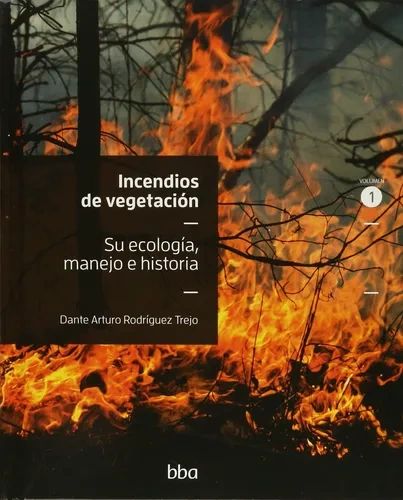 Incendios de vegetación su ecología, manejo e historia, Tomo I Editorial Colpos Colegio de Postgraduados