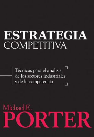 Estrategia competitiva Tecnicas para el analisis de los sectores industriales y de la competencia Patria