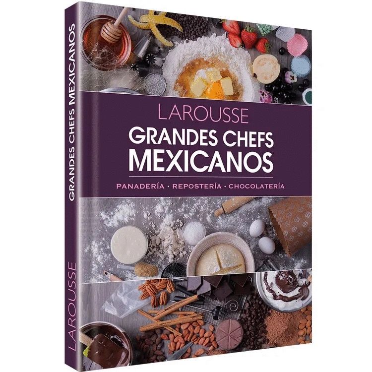 Grandes chefs mexicanos Panadería Repostería Chocolatería Larousse