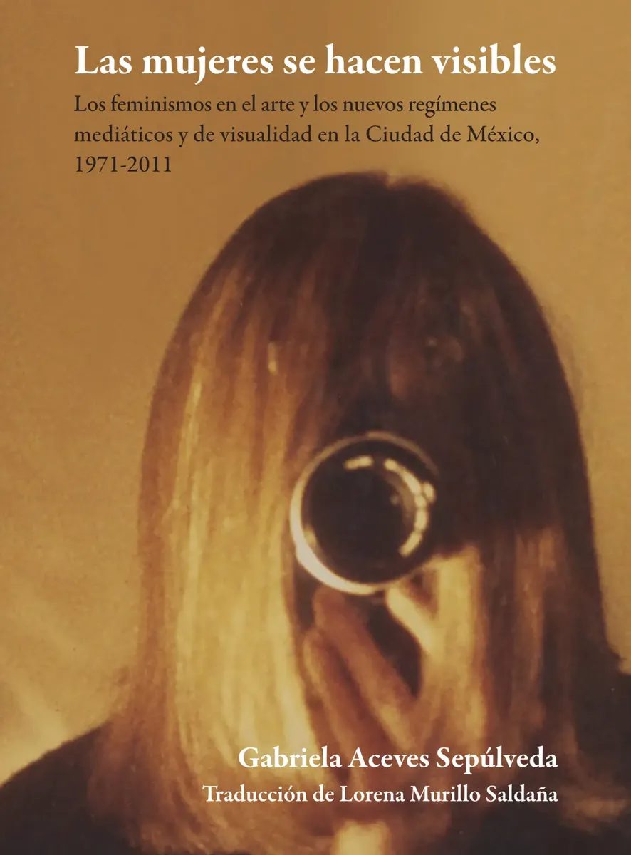 LAS MUJERES SE HACEN VISIBLES. LOS FEMINISMOS EN EL ARTE Y LOS NUEVOS REGÍMENES MEDIÁTICOS