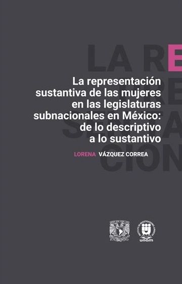 La representación sustantiva de las mujeres en las legislaturas subnacionales en México: de lo descriptivo a lo sustantivo UNAM