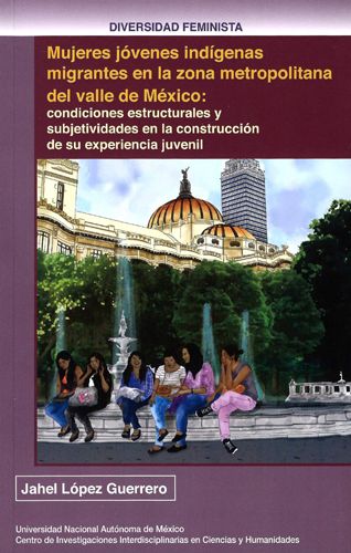 Mujeres jóvenes indígenas migrantes en la zona metropolitana del valle de México: condiciones estructurales y subjetividades en la construcción de su experiencia juvenil UNAM