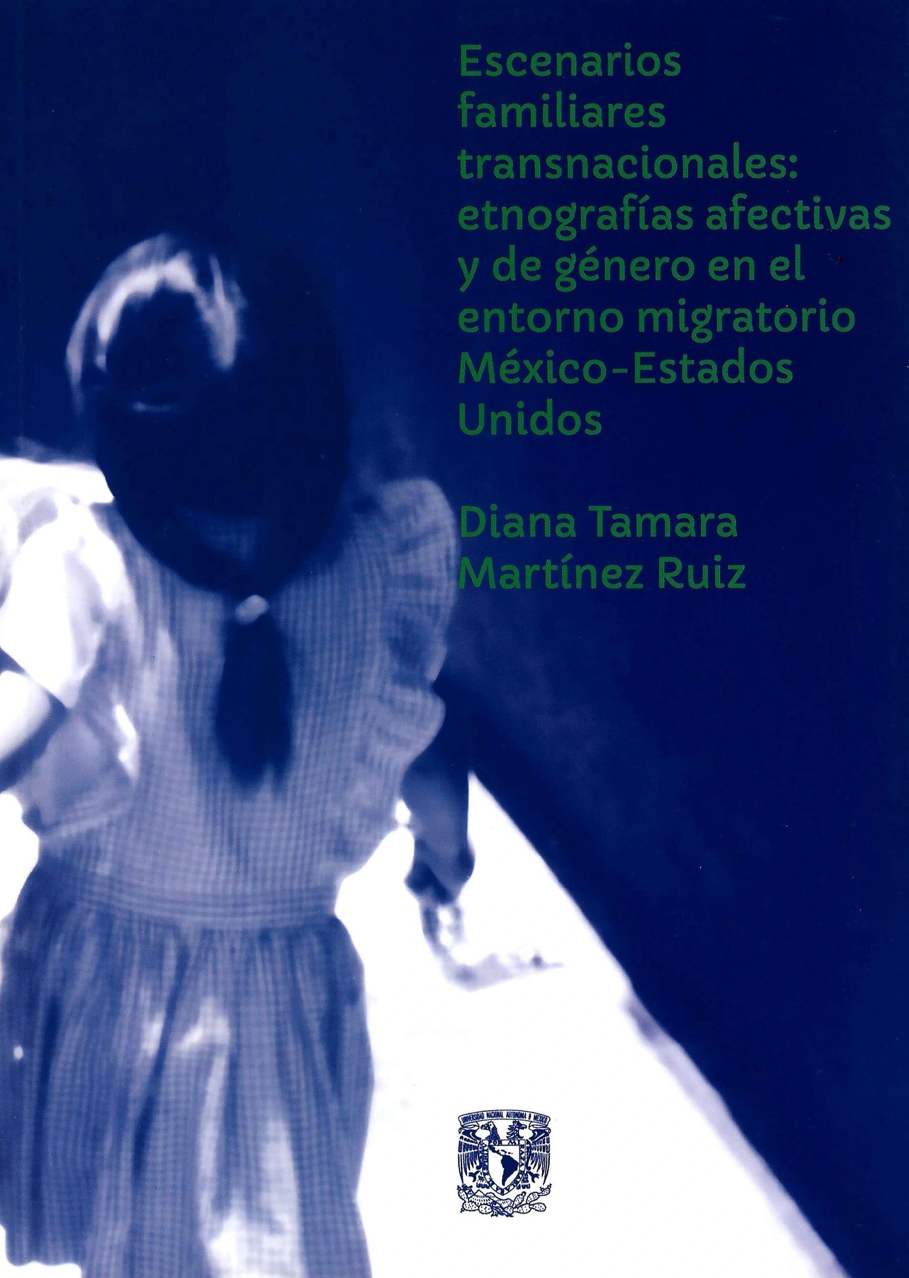Escenarios familiares transnacionales: etnografías afectivas y de género en el entorno migratorio México-Estados Unidos UNAM