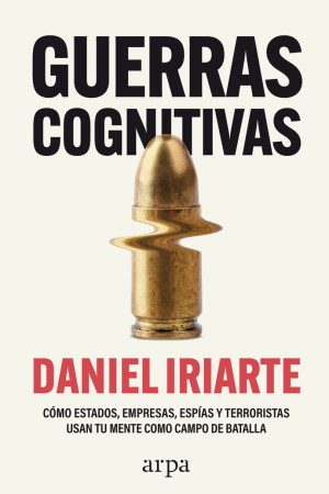 Guerras Cognitivas Cómo Estados Empresas Espías Y Terroristas Usan Tu Mente Como Campo De Batalla Editorial Arpa