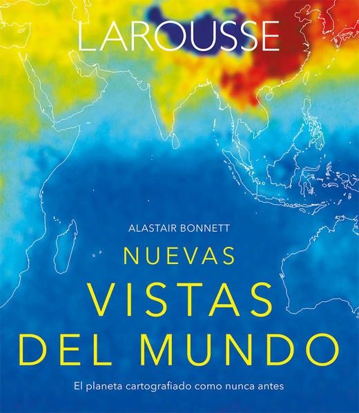 Nuevas vistas del mundo el planeta cartografiado como nunca antes Pd Larousse