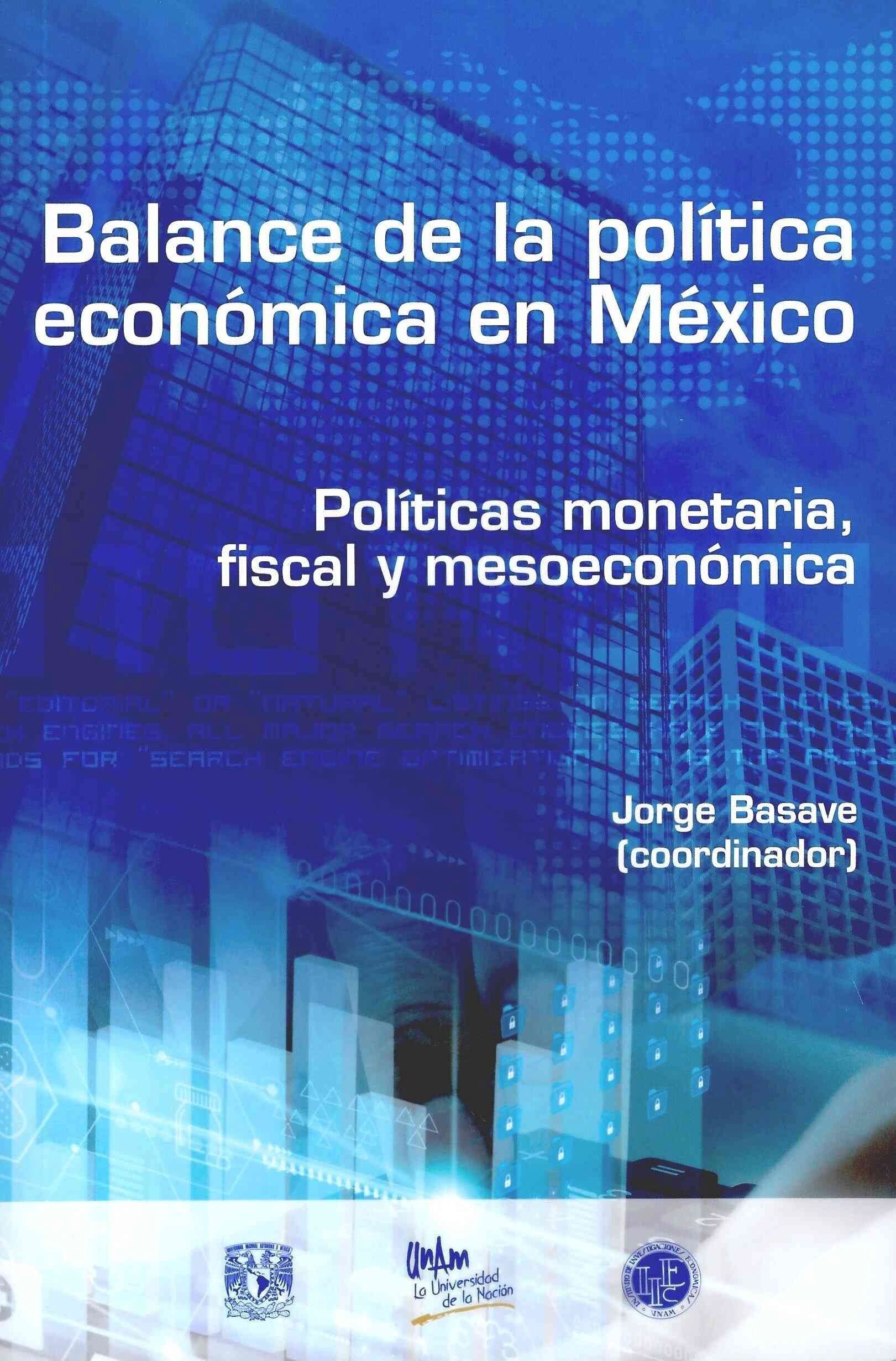 Balance de la política económica en México Políticas monetaria, fiscal y mesoeconómica UNAM