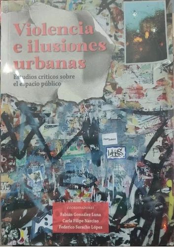 Violencia e ilusiones urbanas Estudios críticos sobre el espacio público UNAM