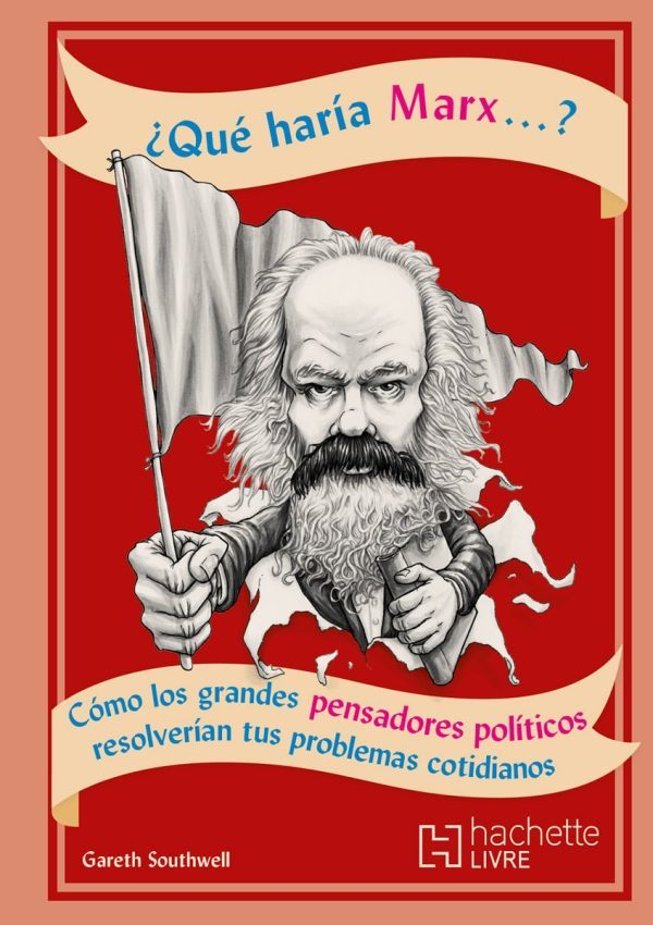 Que haria Marx Como los grandes pensadores politicos resolverian tus problemas cotidianos