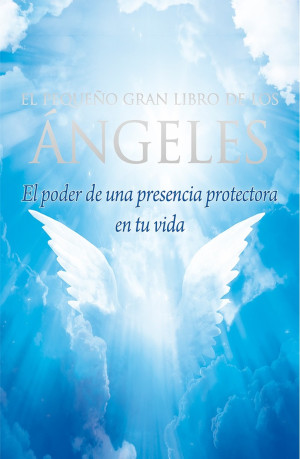 el pequeño gran libro de los angeles El poder de una presencia protectora en tu vida