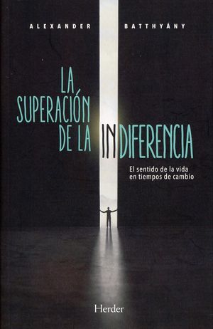 La Superación De La Indiferencia El Sentido De La Vida En Tiempos De Cambio Herder
