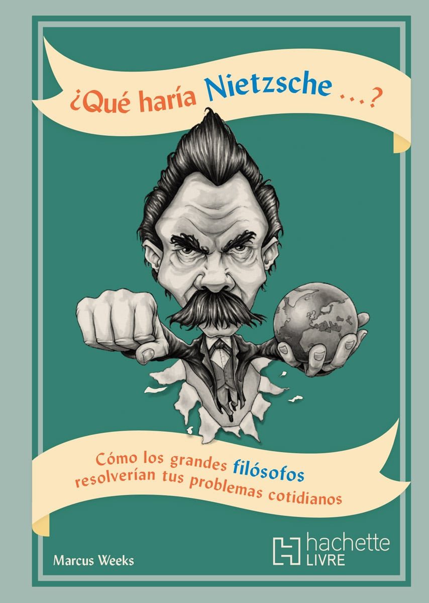 Que Haria Nietzche Como los grandes Filosofos resolverian tus problemas cotidianos