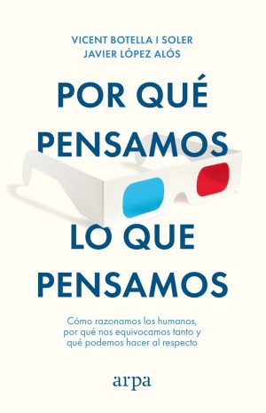 Por Qué Pensamos Lo Que Pensamos Cómo Razonamos Los Humanos Por Qué Nos Equivocamos Tanto Y Qué Podemos Hacer Al Respecto Editorial Arpa