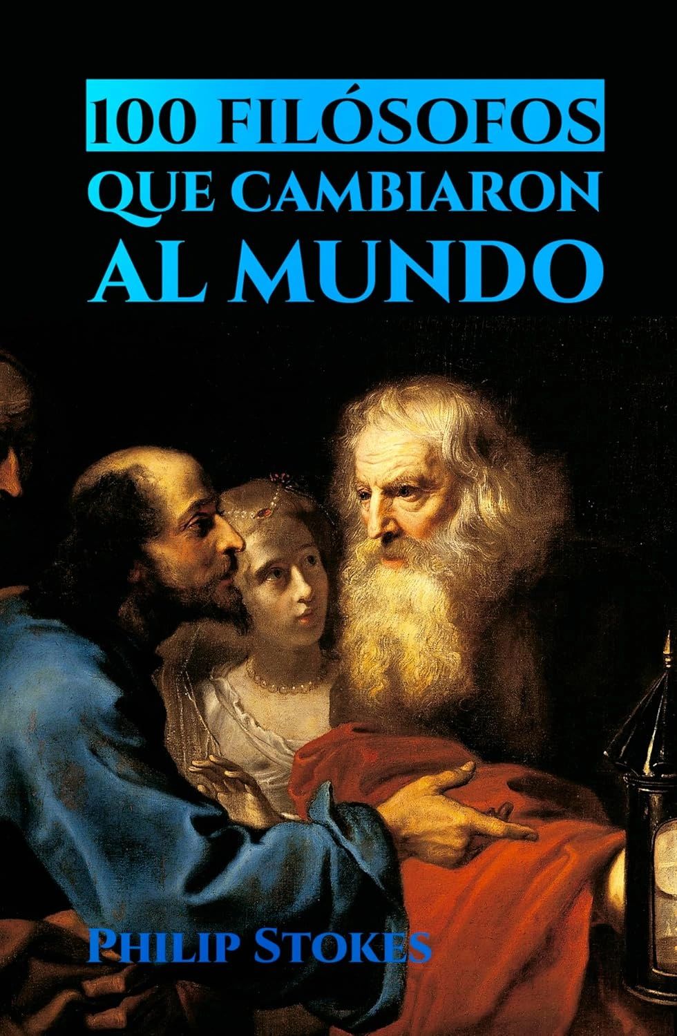100 FILOSOFOS QUE CAMBIARON EL MUNDO PHILIP STOKES