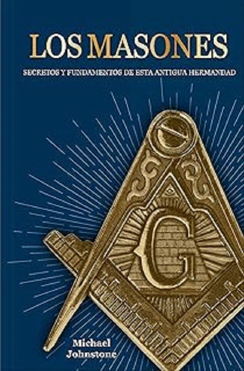 Los masones secretos y fundamentos de esta antigua hermandad PD Michael Johnstone