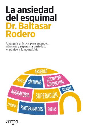 La Ansiedad Del Esquimal Una Guía Práctica Para Entender Afrontar Y Superar La Ansiedad El Pánico Y La Agorafobia Editorial Arpa