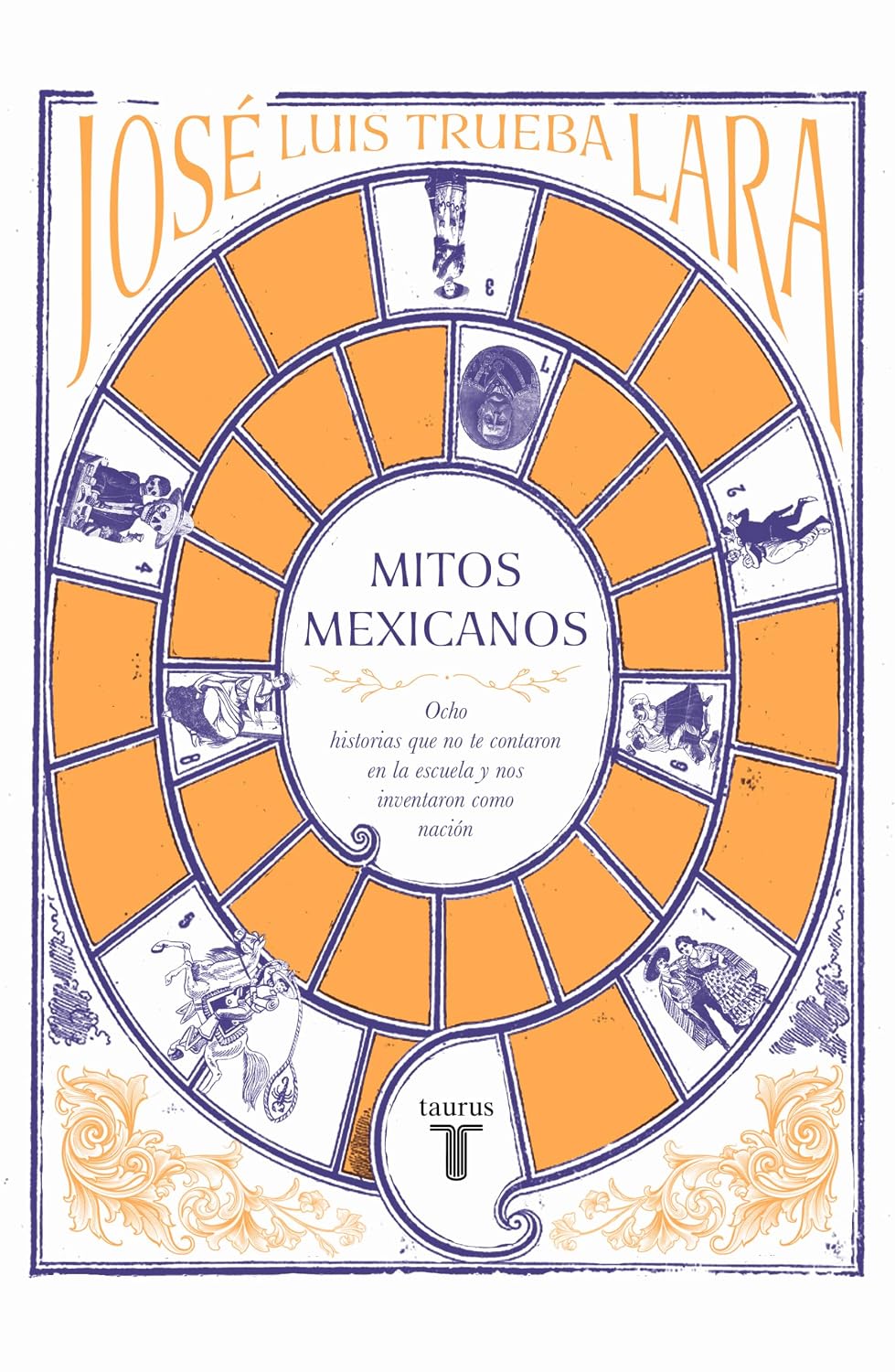 Mitos Mexicanos. Ocho Historias Que No Te Contaron En La Escuela Y Nos Inventaron Como Nación / Taurus
