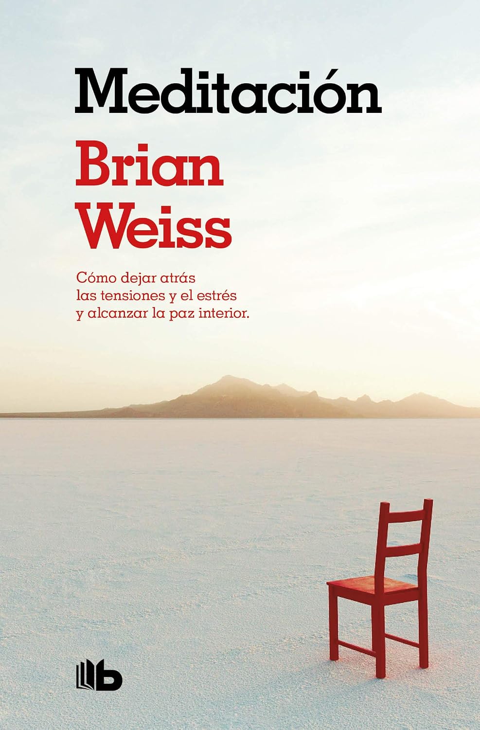 Meditación. Cómo Dejar Atrás Las Tensiones Y El Estrés Y Alcanzar La Paz Interior / B de Bolsillo