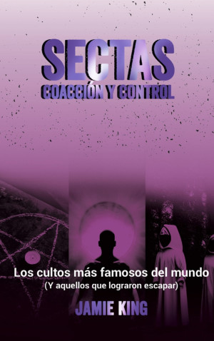 Sectas coaccion y controllos cultos mas famosos del mundo y aquellos que se lograron escapar
