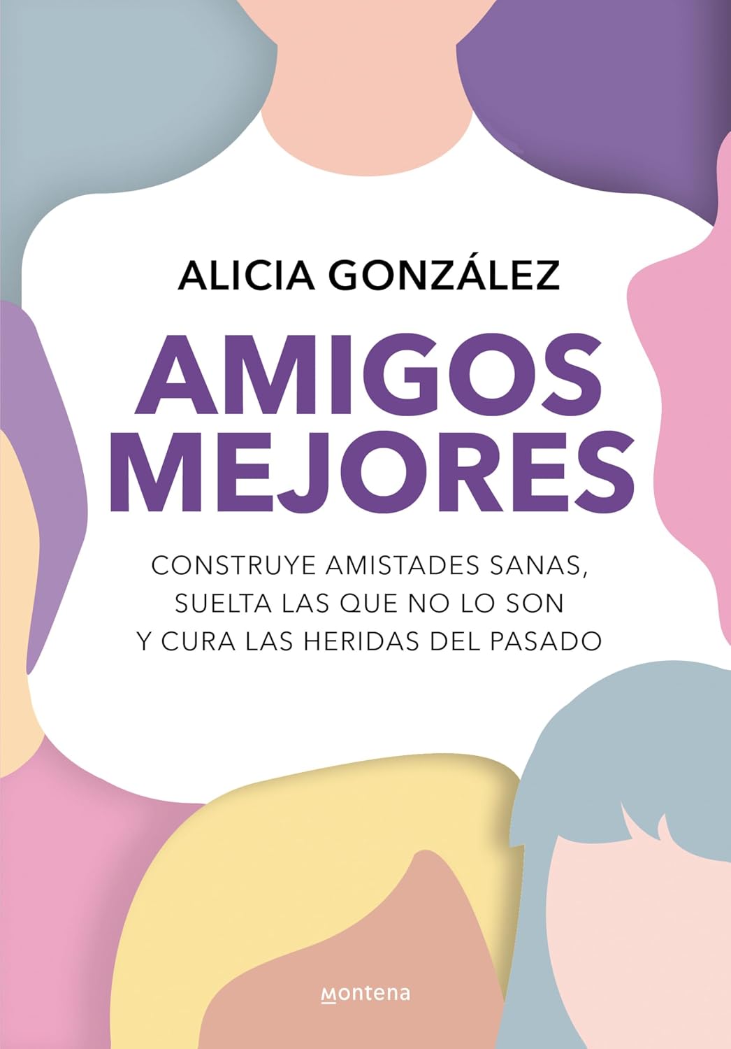 Amigos Mejores. Construye Amistades Sanas, Suelta Las Que No Lo Son Y Cura Las Heridas Del Pasado / MONTENA