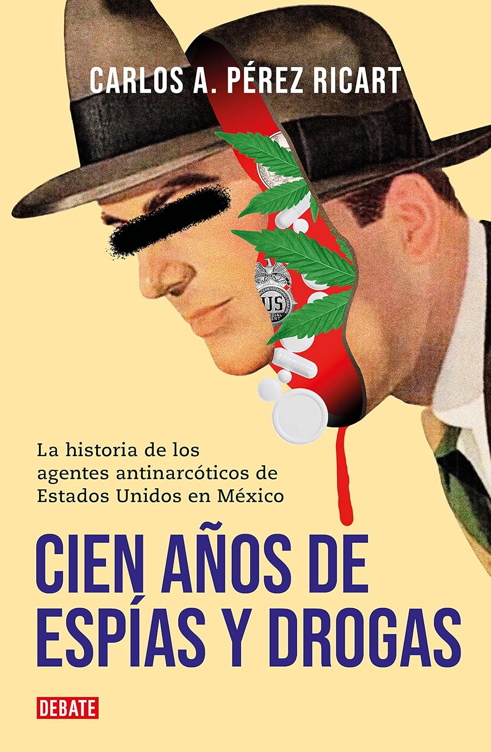 Cien Años De Espías Y Drogas. La Historia De Los Agentes Antinarcóticos De Estados Unidos En México / Debate