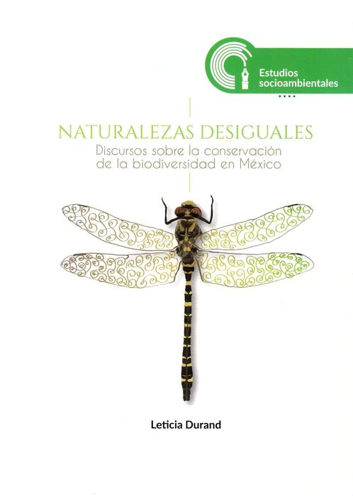 NATURALEZAS DESIGUALES. DISCURSOS SOBRE LA CONSERVACIÓN DE LA BIODIVERSIDAD EN MÉXICO / UNAM