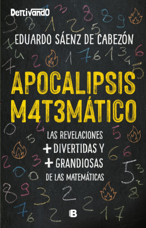 Apocalípsis Matemático. Las Revelaciones + Divertidas Y + Grandiosas De Las Matemáticas / Ediciones B