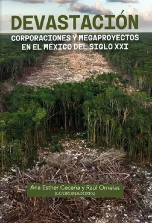 Devastación Corporaciones Y Megaproyectos en el México del siglo XXI / UNAM