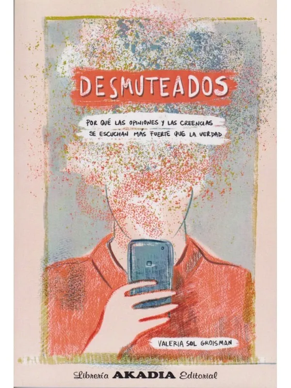 DESMUTEADOS Por que las opiniones y las creencias no se escuchan mas fuerte que la verdad