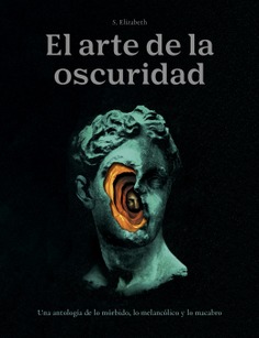 El arte de la oscuridad Una antología de lo mórbido lo melancólico y lo macabro