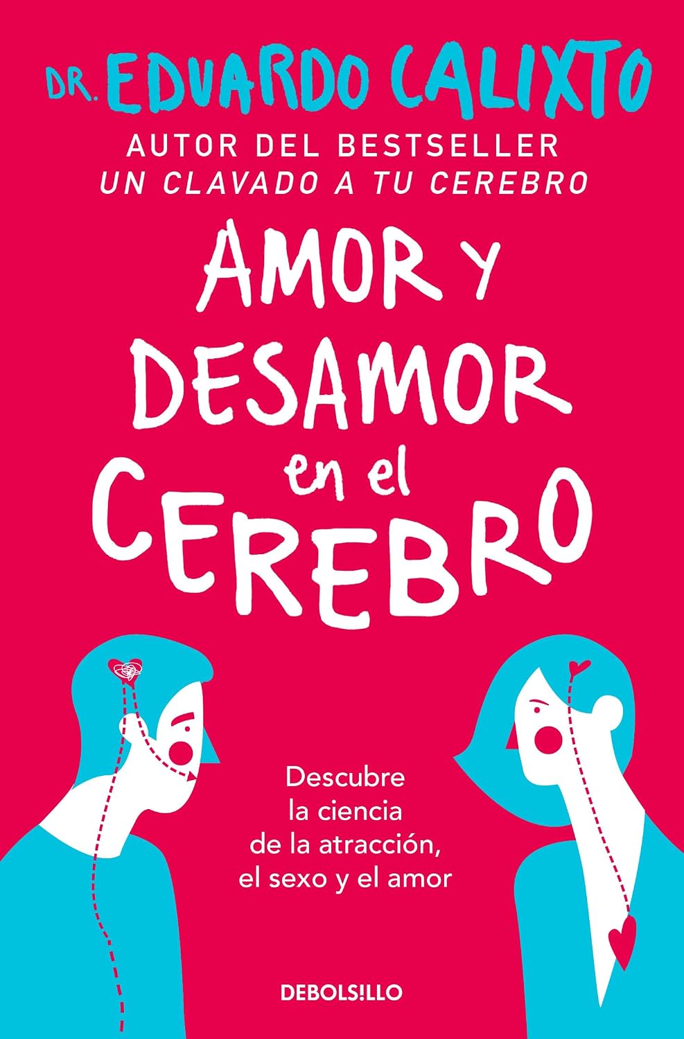 Amor Y Desamor En El Cerebro. Descubre La Ciencia De La Atracción, El Sexo Y El Amor