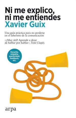 Ni Me Explico, Ni Me Entiendes Una Guía Práctica Para No Perderse En El Laberinto De La Comunicación Editorial Arpa