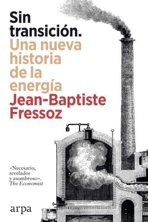 Sin Transición Una Nueva Historia De La Energía  Editorial Arpa