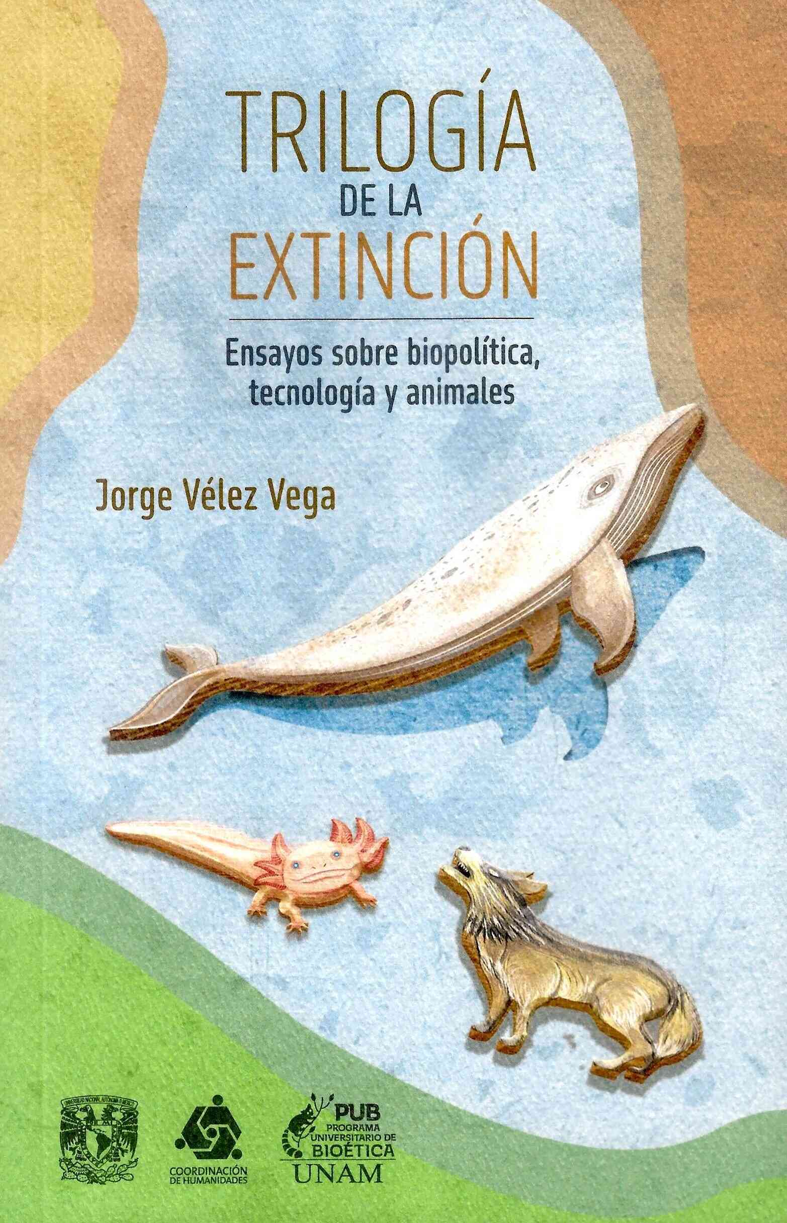 Trilogía de la extinción. Ensayos sobre biopolítica, tecnología y animales / UNAM