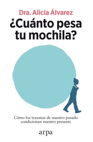 ¿ Cuánto Pesa Tu Mochila?  Cómo Los Traumas De Nuestro Pasado Condicionan Nuestro Presente  Arpa
