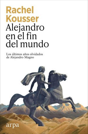 Alejandro En El Fin Del Mundo Los últimos Años Olvidados De Alejandro Magno