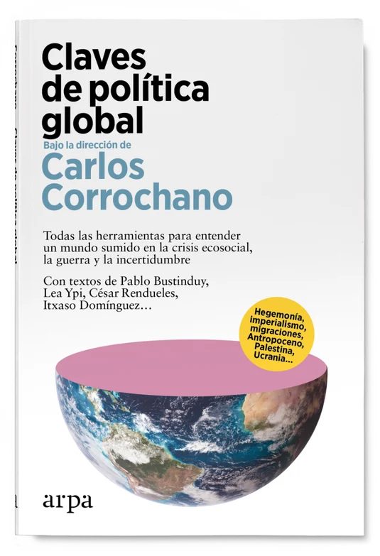 Claves de política global    Todas las herramientas para entender un mundo sumido en la crisis ecosocial, la guerra y la incertidumbre Arpa