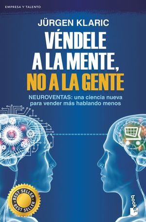 Véndele a la mente, no a la gente - Neuroventas: Una ciencia nueva para vender más hablando menos