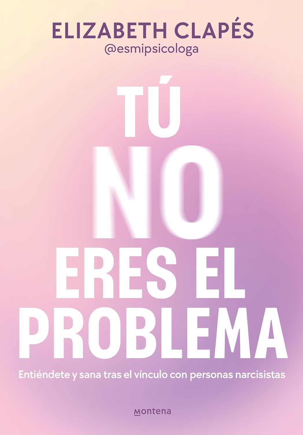 Tú No Eres El Problema. Entiéndete Y Sana Tras El Vínculo Con Psicópatas Y Narcisistas / Montena