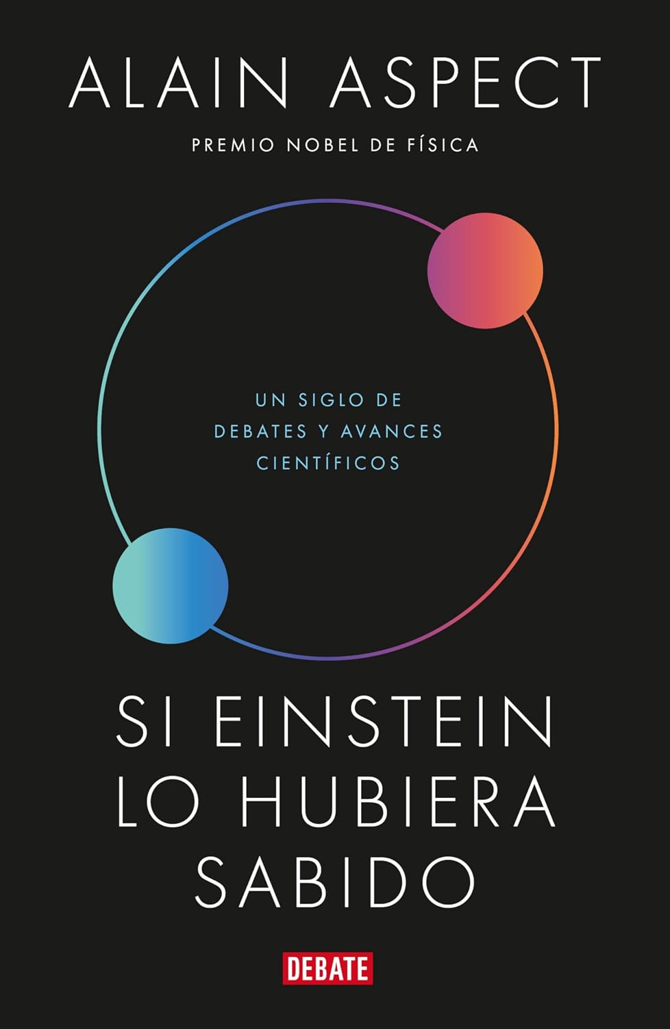 Si Einstein Lo Hubiera Sabido. Un Siglo De Debates Y Avances Científicos / Debate