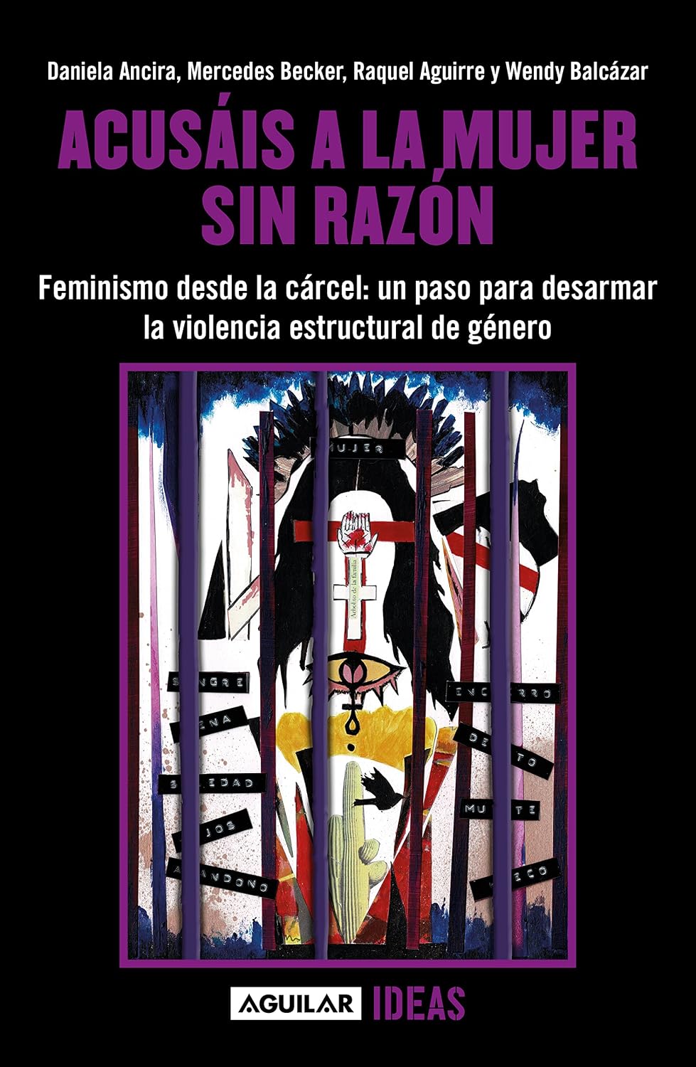 Acusáis A La Mujer Sin Razón. Feminismo Desde La Cárcel: Voces Para Desarmar La Violencia Estructural De Género / Aguilar