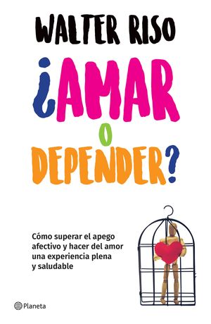 Amar O Depender. Cómo Superar El Apego Afectivo Y Hacer Del Amor Una Experiencia Plena Y Saludable / Planeta