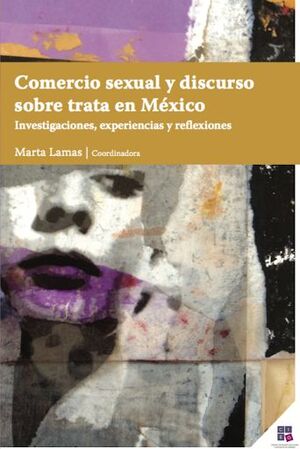 COMERCIO SEXUAL Y DISCURSO SOBRE TRATA EN MÉXICO- INVESTIGACIONES, EXPERIENCIAS Y REFLEXIONES.