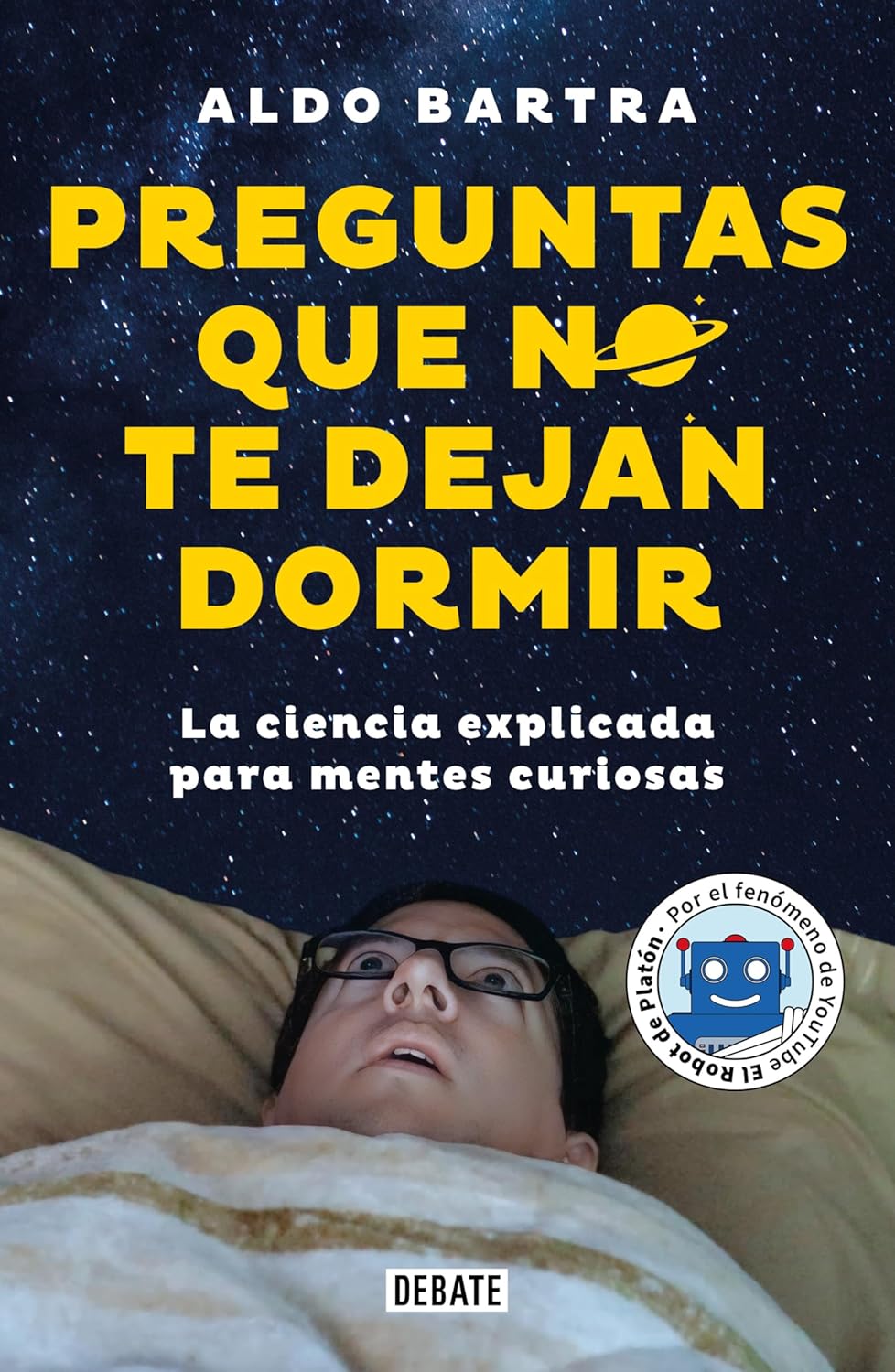Preguntas Que No Te Dejan Dormir. La Ciencia Explicada Para Mentes Curiosas ( Por El Fenómeno De You Tube El Robot De Platón) / Debate