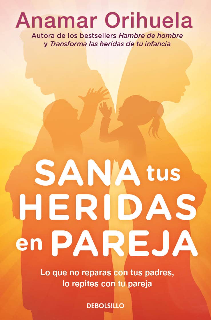 Sana Tus Heridas En Pareja. Lo Que No Reparas Con Tus Padres, Lo Repites Con Tu Pareja / Debolsillo