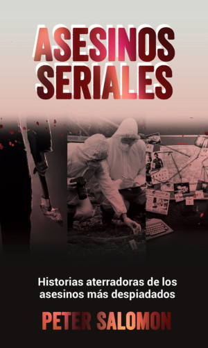 ASESINOS SERIALES PD HISTORIAS ATERRADORAS DE LOS ASESINOS MAS DESPIADADOS